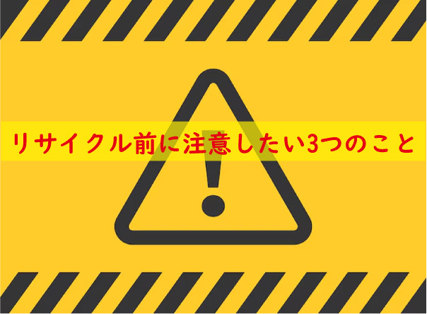 リサイクル前に注意したい3つのこと