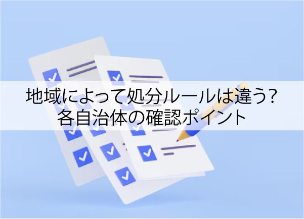 地域によって処分ルールは違う？各自治体の確認ポイントまとめ